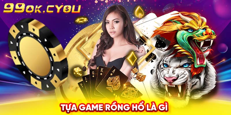 Tựa game Rồng Hổ là gì 