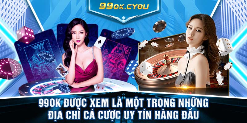 99ok được xem là một trong những địa chỉ cá cược uy tín hàng đầu