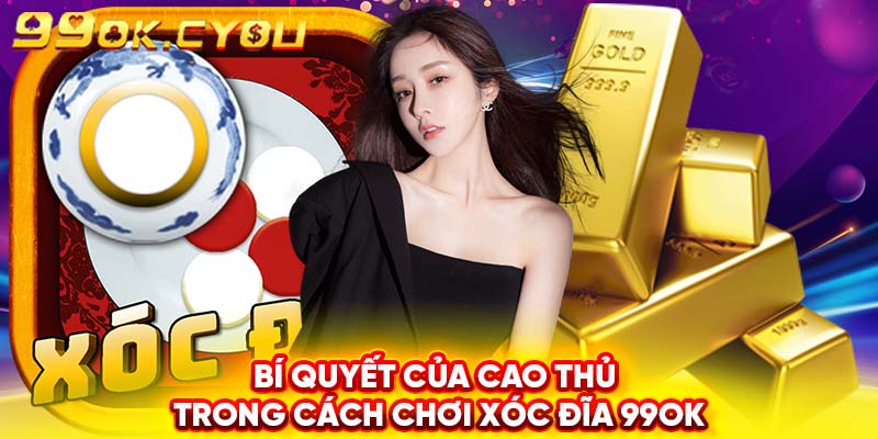 Bí quyết của cao thủ trong cách chơi xóc đĩa 99ok