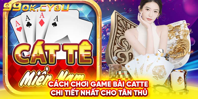 Cách chơi game bài catte chi tiết nhất cho tân thủ