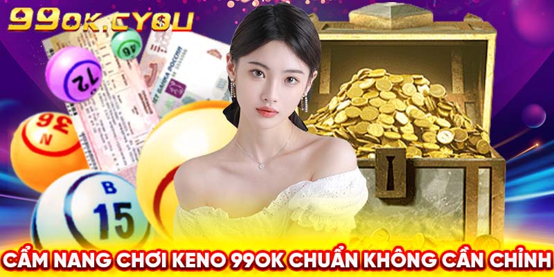 Cẩm nang chơi keno 99ok chuẩn không cần chỉnh