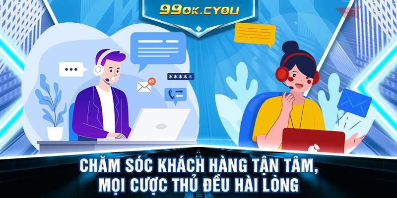 Chăm sóc khách hàng tận tâm, mọi cược thủ đều hài lòng