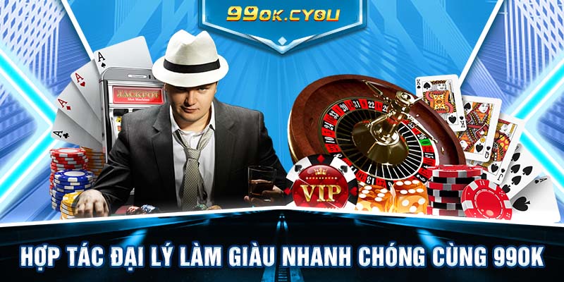 Hợp tác đại lý làm giàu nhanh chóng cùng 99ok