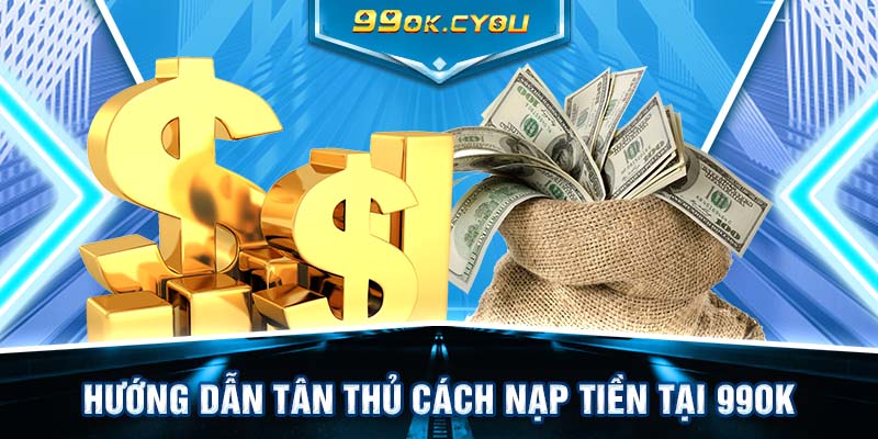 Hướng dẫn tân thủ cách nạp tiền tại 99ok