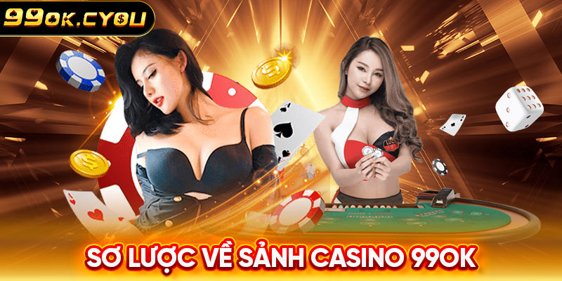 Sơ lược về sảnh Casino 99ok