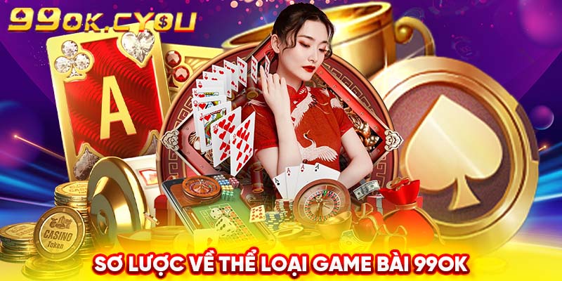 Sơ lược về thể loại game bài 99ok