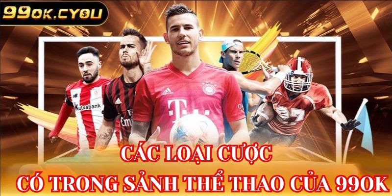 Các loại cược có trong sảnh cá độ Thể Thao của 99ok