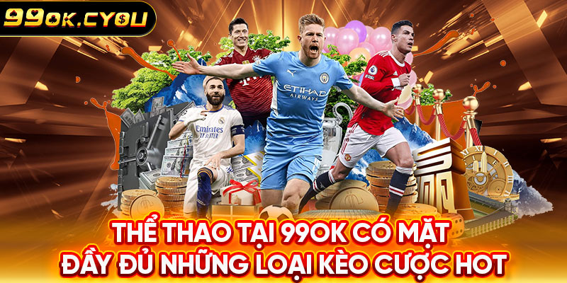 Thể thao tại 99ok có mặt đầy đủ những loại kèo cược hot