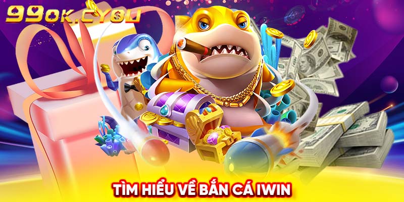 Tìm hiểu về bắn cá IWIN