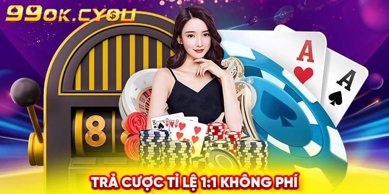 Trả cược tỉ lệ 1:1 không phí