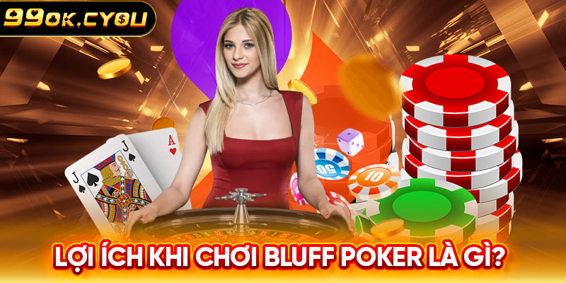 Lợi ích khi chơi Bluff Poker là gì?